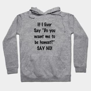 If I Ever Say Do You Want Me to Be Honest Say No Hoodie